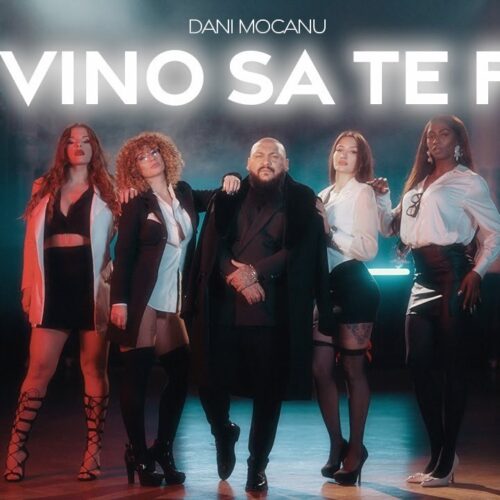 Dani Mocanu - Vino să te f [Versuri]