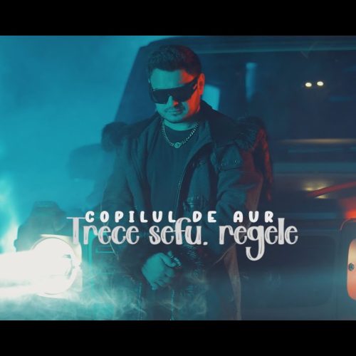 Copilul de Aur - Trece șefu regele [Versuri]