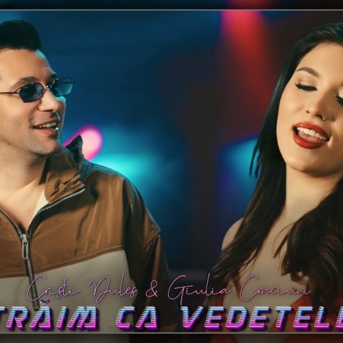 Cristi Dules & Giulia Craciun - Trăim ca Vedetele [Versuri]