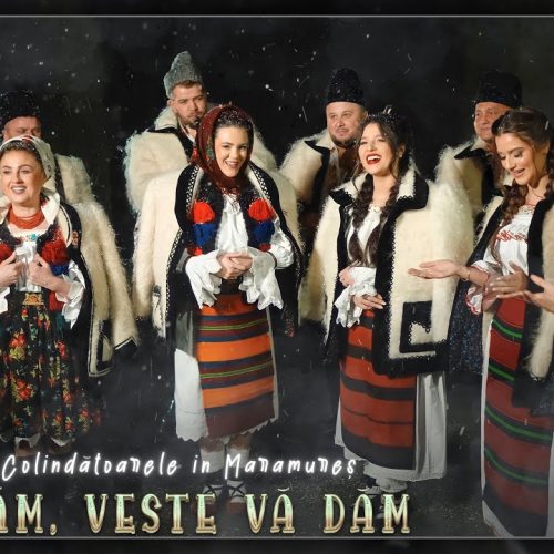 Dogaru și Colindătoarele în Maramureș - Colindăm veste vă dăm [Versuri]