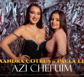 Alexandra Cotruș și Paula Lezeu - Azi chefuim [Versuri]